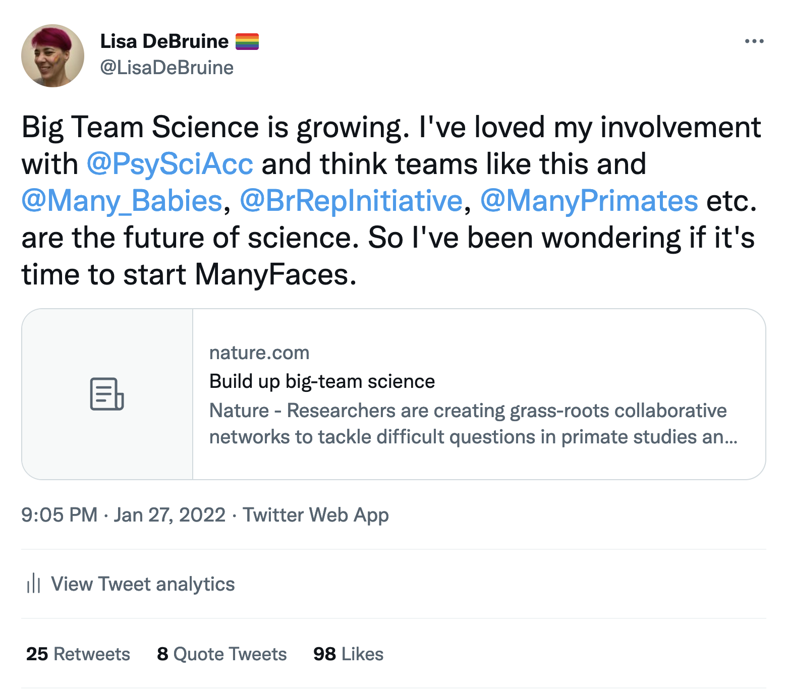 Tweet from Lisa DeBruine: Big Team Science is growing. I've loved my involvement with @PsySciAcc and think teams like this and @Many_Babies, @BrRepInitiative, @ManyPrimates etc. are the future of science. So I've been wondering if it's time to start ManyFaces.